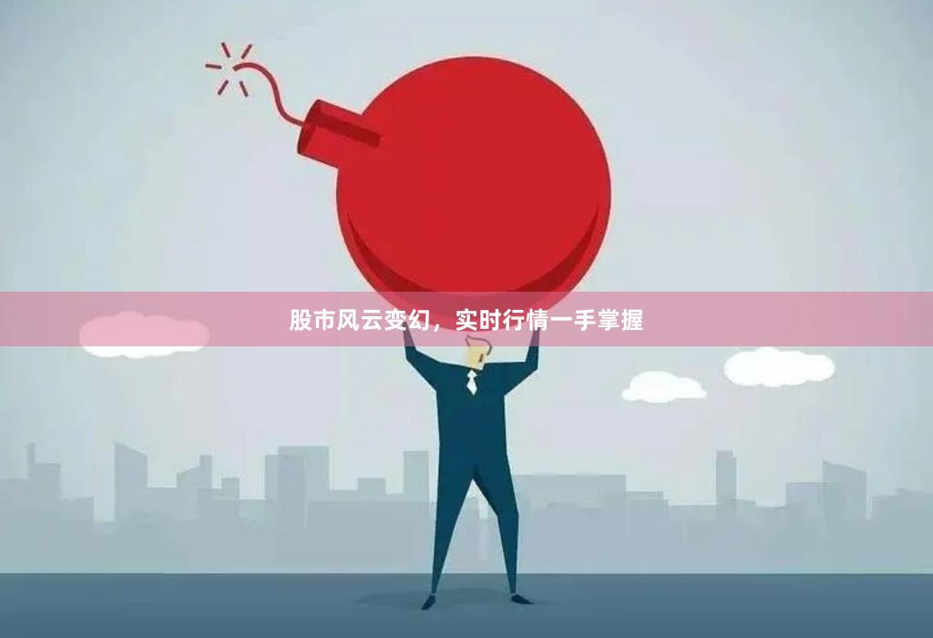 股市风云变幻，实时行情一手掌握