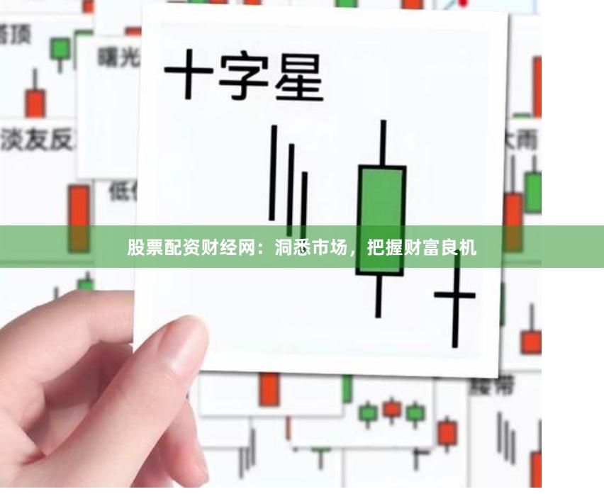 股票配资财经网：洞悉市场，把握财富良机
