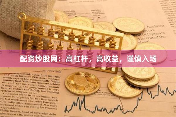 配资炒股网：高杠杆，高收益，谨慎入场