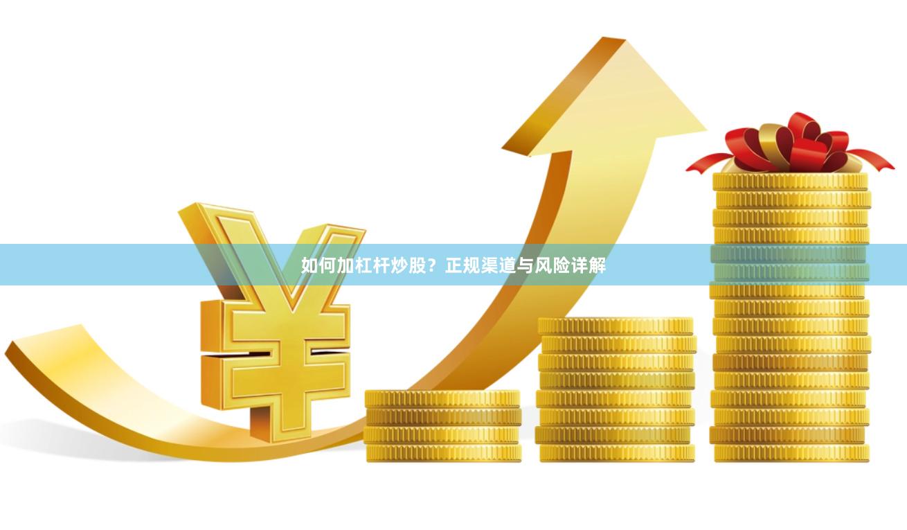 如何加杠杆炒股？正规渠道与风险详解