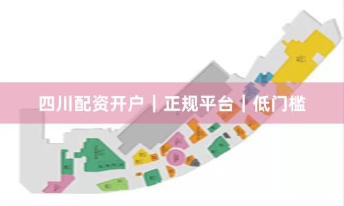 四川配资开户｜正规平台｜低门槛